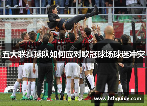 五大联赛球队如何应对欧冠球场球迷冲突