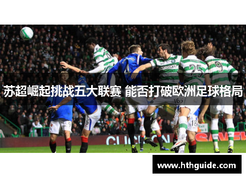 苏超崛起挑战五大联赛 能否打破欧洲足球格局