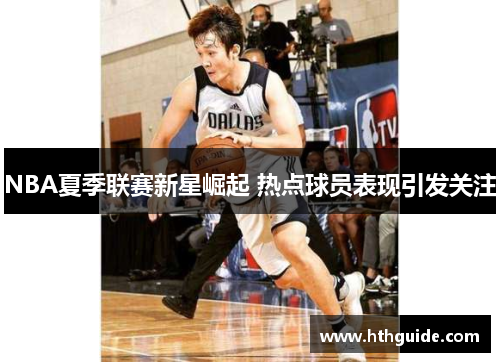 NBA夏季联赛新星崛起 热点球员表现引发关注