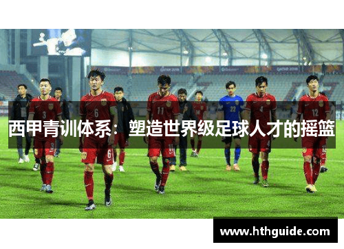 西甲青训体系：塑造世界级足球人才的摇篮