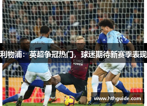 利物浦：英超争冠热门，球迷期待新赛季表现
