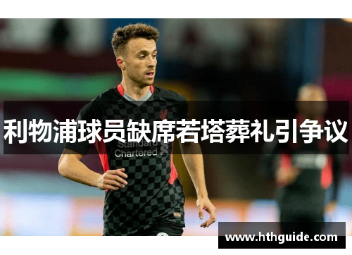 利物浦球员缺席若塔葬礼引争议