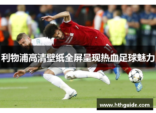 利物浦高清壁纸全屏呈现热血足球魅力